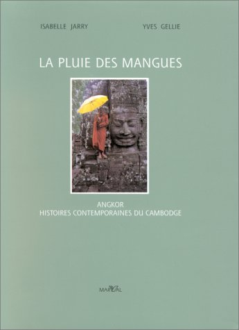 La pluie des mangues : Angkor, histoires contemporaines du Cambodge