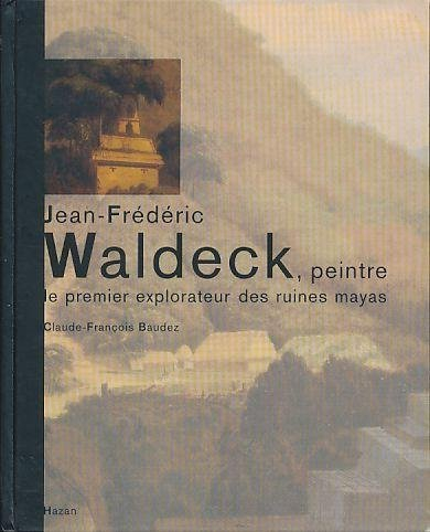 Jean-Frédéric Waldeck, peintre : premier explorateur des ruines mayas