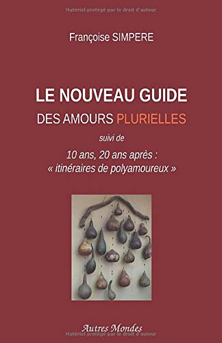 LE NOUVEAU Guide des amours plurielles: 10 ans, 20 ans après: "itinéraires de polyamoureux".