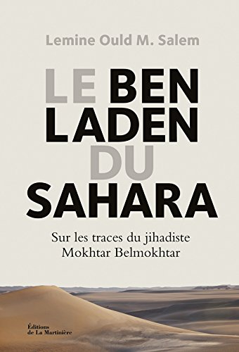 Le Ben Laden du Sahara : sur les traces du jihadiste Mokhtar Belmokhtar