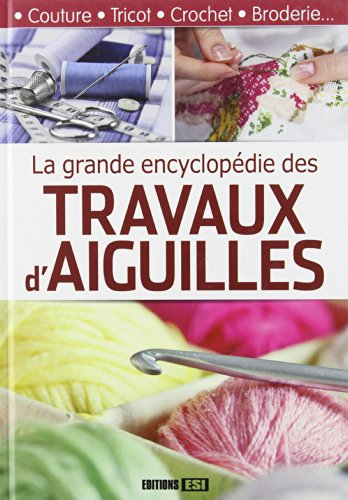 La grande encyclopédie des travaux d'aiguilles : couture, tricot, crochet, broderie...