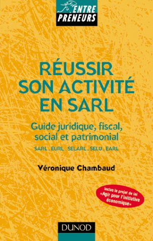 Réussir son activité en SARL : guide juridique, fiscal, social et patrimonial : SARL, EURL, SELARL, 