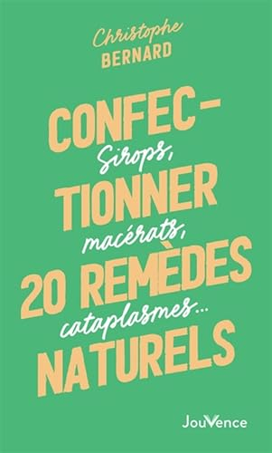 Confectionner 20 remèdes naturels : sirops, macérats, cataplasmes...