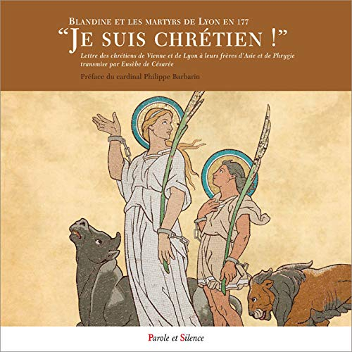 Je suis chrétien ! : Blandine et les martyrs de Lyon en 177 : Lettre des chrétiens de Vienne et de L