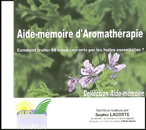 Aide-mémoire d'aromathérapie : comment traiter 64 maux courants par les huiles essentielles ?