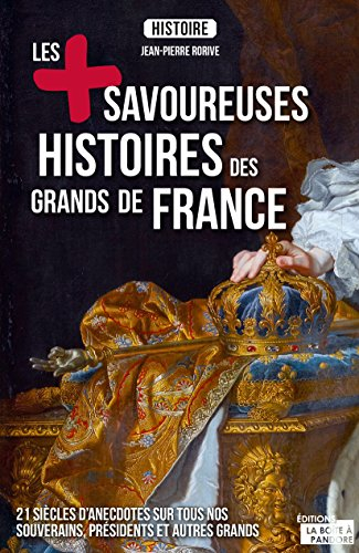 Les + savoureuses histoires des grands de France : 21 siècles d'anecdotes sur tous nos souverains, p