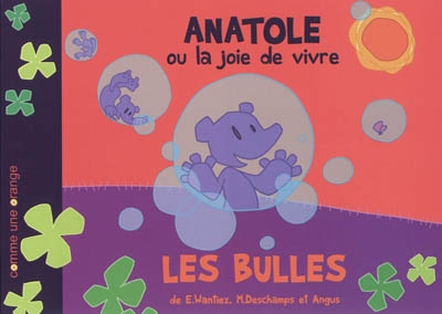 Anatole ou La joie de vivre. Les bulles