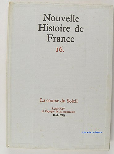 nouvelle histoire de france tome 16 la course du soleil louis xiv et l'apogée de la monarchie 1661-1