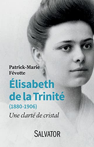 Elisabeth de la Trinité (1880-1906) : une clarté de cristal