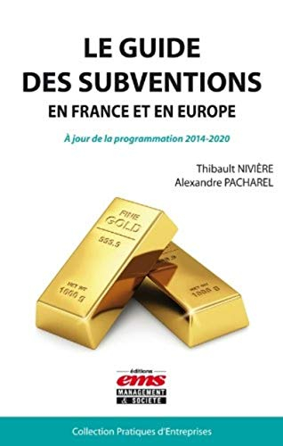 Le guide des subventions en France et en Europe : à jour de la programmation 2014-2020