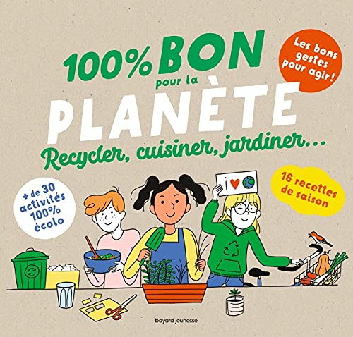 100 % bon pour la planète : recycler, cuisiner, jardiner...