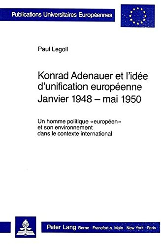 Konrad Adenauer et l'idée d'unification européenne : janvier 1948-mai 1950 : un homme politique "eur