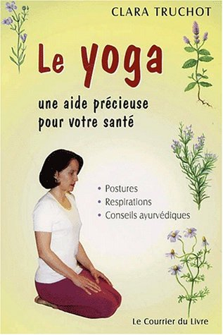 Le yoga, une aide précieuse pour votre santé : postures, respirations, conseils ayurvédiques