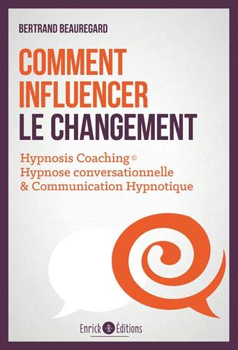 Comment influencer le changement : Hypnosis Coaching, hypnose conversationnelle & communication hypn