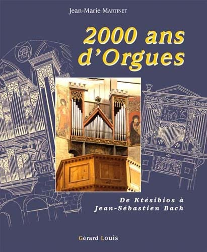 2.000 ans d'orgues : de Ktésibios à Jean-Sébastien Bach : d'Orient en Occident, l'étonnant destin d'