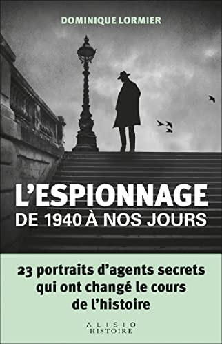 L'espionnage de 1940 à nos jours : 23 portraits d'agents secrets qui ont changé le cours de l'histoi