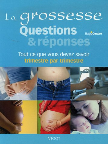 La grossesse : questions et réponses : tout ce qu'il faut savoir trimestre par trimestre