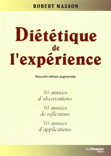 Diététique de l'expérience : 50 années d'observations, 50 années de réflexions, 50 années d'applicat