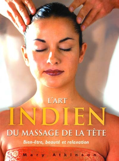 L'art du massage indien de la tête : bien-être, beauté et relaxation