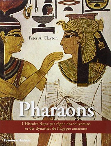 Pharaons : l'histoire règne par règne des souverains et des dynasties de l'Egypte ancienne