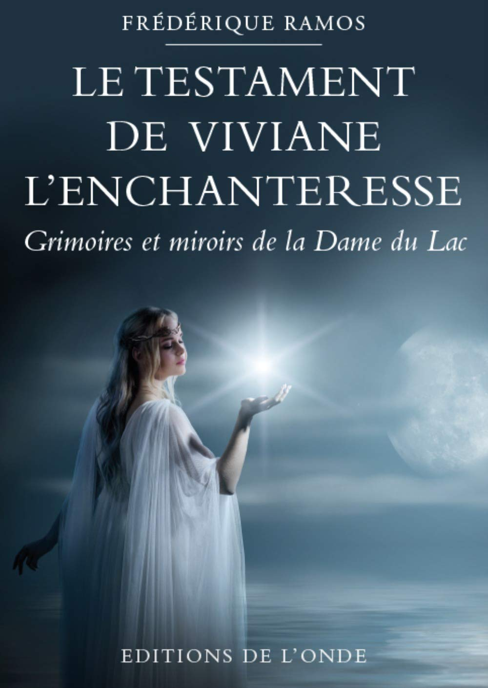 Le testament de Viviane l'enchanteresse : grimoires et miroirs de la Dame du Lac