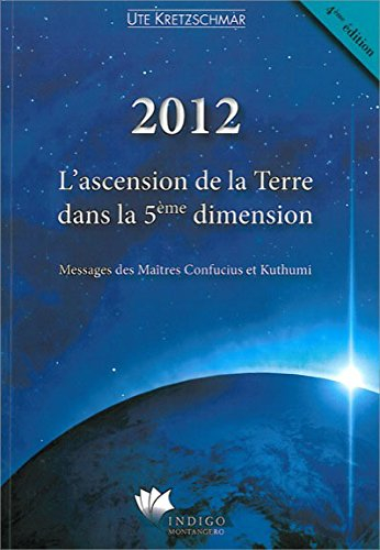 2012 : l'ascension de la Terre dans la 5e dimension : messages des maîtres Confucius et Kuthumi