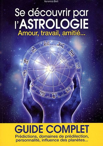 Se découvrir par l'astrologie : amour, travail, amitié... : guide complet