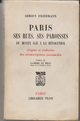 paris, ses rues, ses paroisses, du moyen âge à la révolution : origine et évolution des circonscript