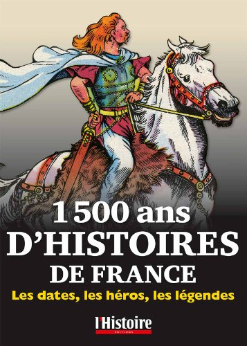 1.500 ans d'histoires de France : les dates, les héros, les légendes