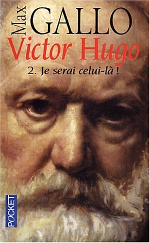 Victor Hugo. Vol. 2. Je serai celui-là !
