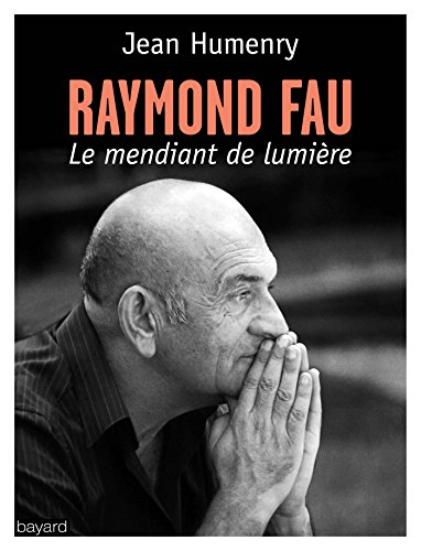 Raymond Fau, le mendiant de lumière : récit