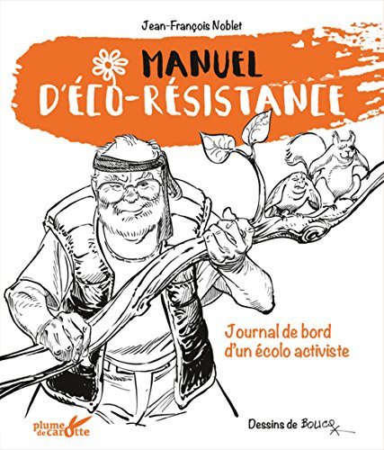 Manuel d'éco-résistance : journal de bord d'un écolo activiste