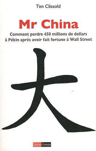 Mr China : comment perdre 450 millions de dollars à Pékin après avoir fait fortune à Wall Street : r