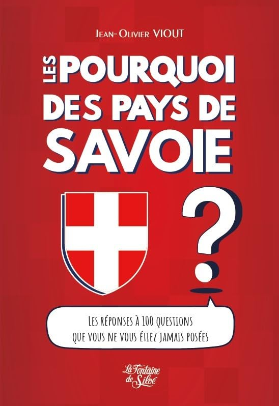 Les Pourquoi des Pays de Savoie: Curiosités, célébrités, croyances, exploits et drames...