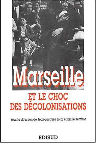 Marseille et le choc des décolonisations : les rapatriements, 1954-1964 : actes du colloque de Marse
