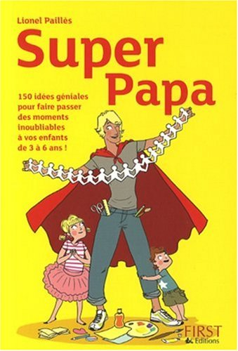 Super papa : 150 idées géniales au fil des saisons : pour faire d'une journée banale un moment inoub