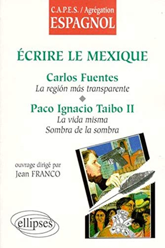 Ecrire le Mexique : Carlos Fuentes, La region mas transparente : Paco Ignacio Taibo II, La vida mism