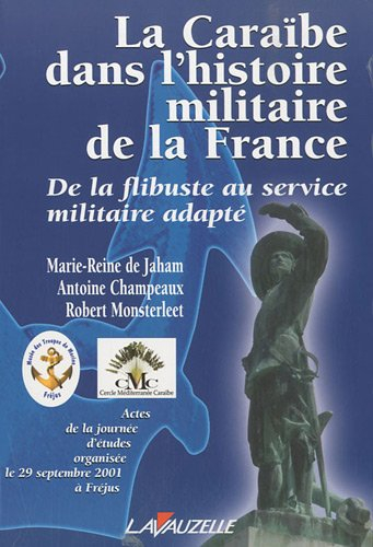 La Caraïbe dans l'histoire militaire de la France : de la flibuste au service militaire adapté : act