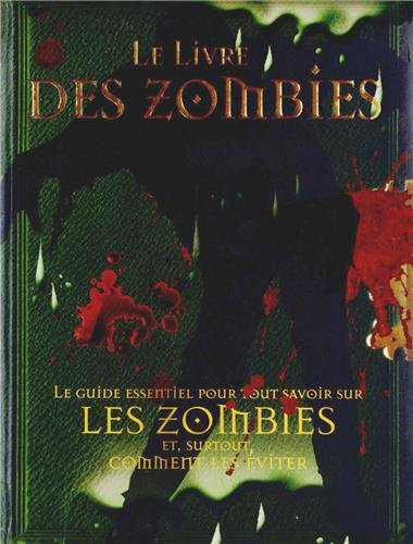 Le livre des zombies : le guide essentiel pour tout savoir sur les zombies et, surtout, comment les 