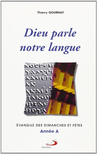 Dieu parle notre langue : Evangile des dimanches et fêtes, année A