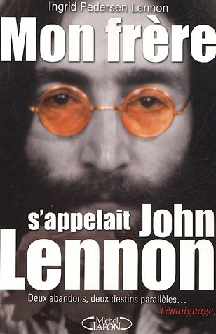 Mon frère s'appelait John Lennon : deux abandons, deux destins parallèles...