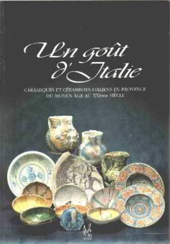 Un goût d'Italie : céramiques et céramistes italiens en Provence du Moyen Age au XXe siècle