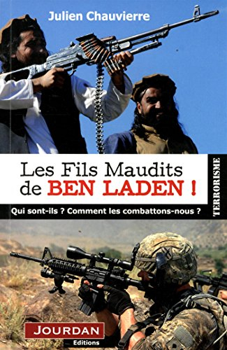 Les fils maudits de Ben Laden ! : qui sont-ils ? Comment les combattons-nous ?