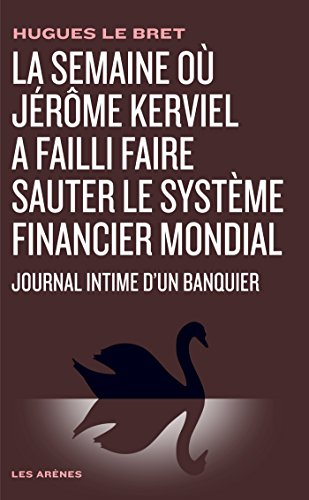 La semaine où Jérôme Kerviel a failli faire sauter le système financier mondial : journal intime d'u