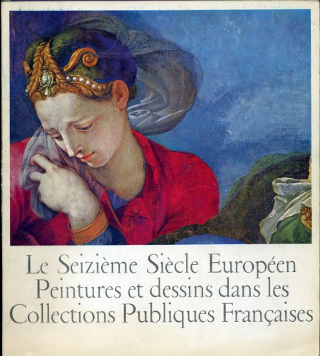 le seizieme siecle europeen, peintures et dessins dans les collections publiques françaises. exposit
