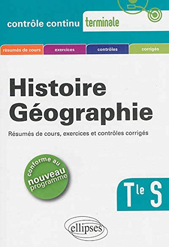 Histoire géographie, terminale S : résumés de cours, exercices et contrôles corrigés : conforme au n