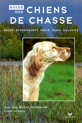 Guide des chiens de chasse : races, entraînement, santé, soins, maladies