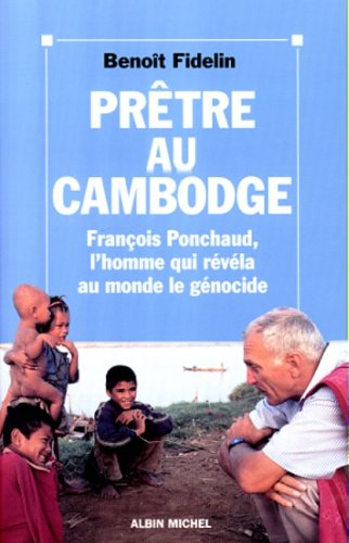 Prêtre au Cambodge : François Ponchaud, l'homme qui révéla au monde le génocide