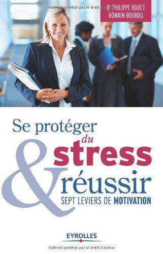 Se protéger du stress & réussir : sept leviers de motivation