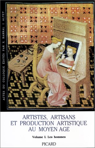 Artistes, artisans et production artistique au Moyen Age : actes. Vol. 1. Les Hommes